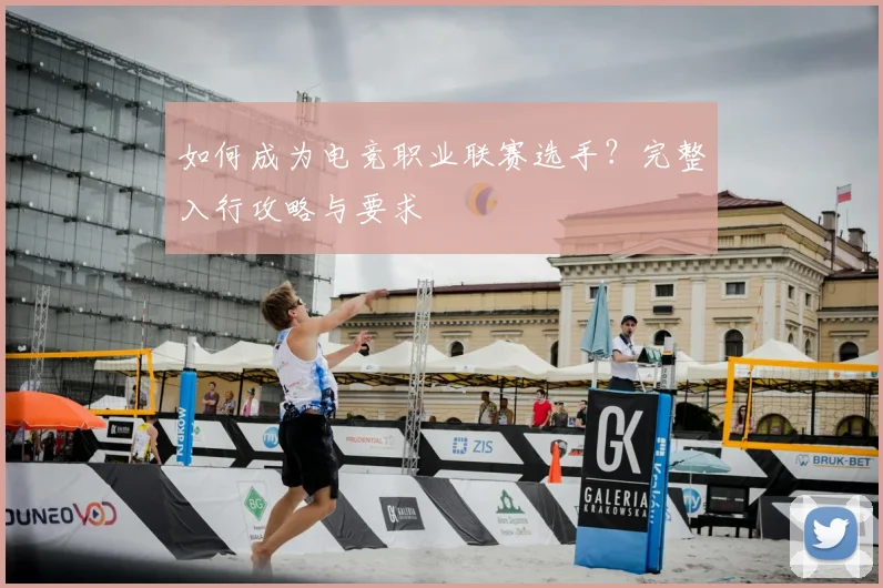 如何成为电竞职业联赛选手？完整入行攻略与要求