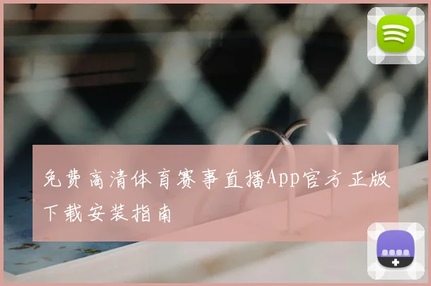 免费高清体育赛事直播App官方正版下载安装指南